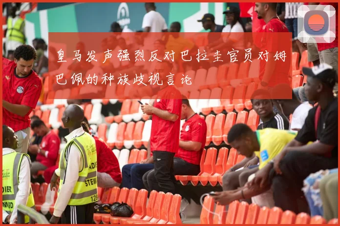 皇马发声强烈反对巴拉圭官员对姆巴佩的种族歧视言论
